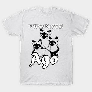 I WAS NORMAL THREE SIAMESE AGO T-Shirt